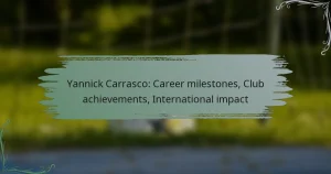 Yannick Carrasco: Career milestones, Club achievements, International impact